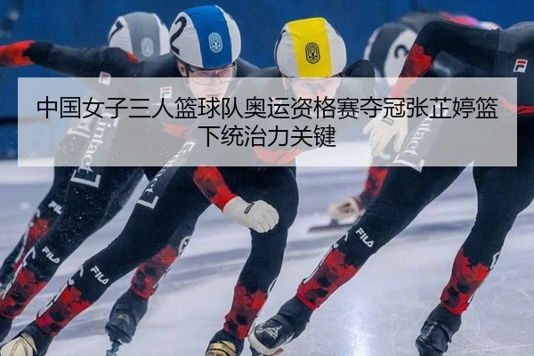 zhong-guo-nv-zi-san-ren-lan-qiu-dui-ao-yun-zi-ge-sai-duo-guan-zhang-zhi-ting-lan-xia-tong-zhi-li-guan-jian-1-463.jpg