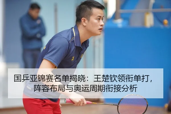 guo-ping-ya-jin-sai-ming-dan-jie-xiao-wang-chu-qin-ling-xian-dan-da-zhen-rong-bu-ju-yu-ao-yun-zhou-qi-xian-jie-fen-xi-3-880.jpg